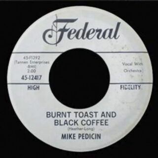 MIKE PEDICIN: Burnt Toast and Black Coffee / You Gotta Go, You Gotta Go (Federal 12147) 7”